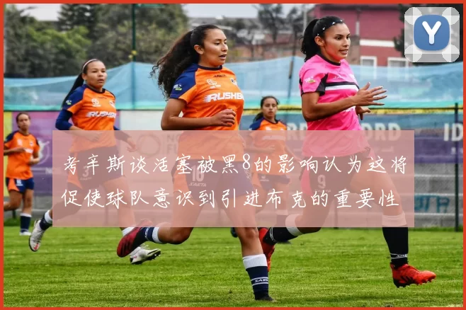 考辛斯谈活塞被黑8的影响认为这将促使球队意识到引进布克的重要性